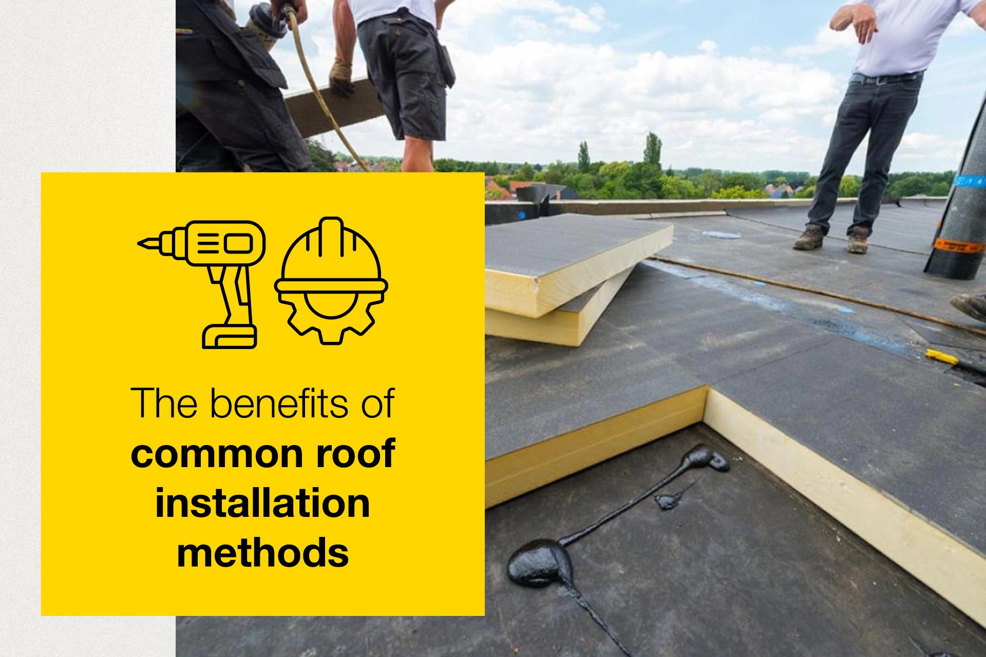 Highlighting the benefits of common roof installation methods